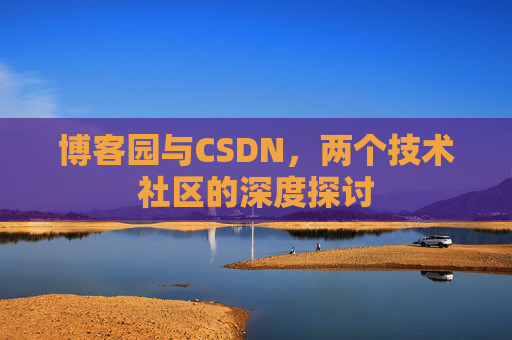 博客园与CSDN，两个技术社区的深度探讨